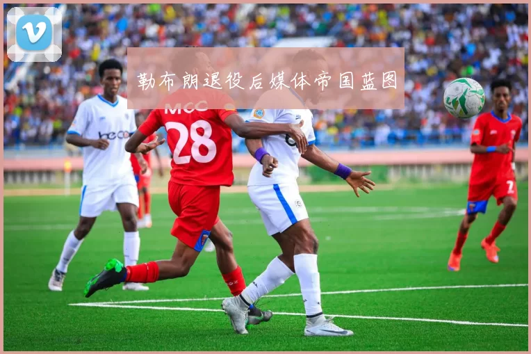 勒布朗退役后媒体帝国蓝图